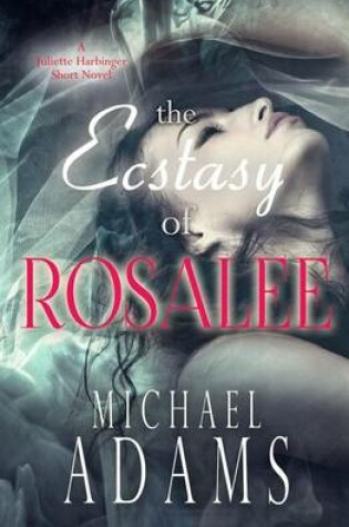 Cover of The Ecstasy of Rosalee (Juliette Harbinger Short Novels, Prelude to the Rose Bride)
