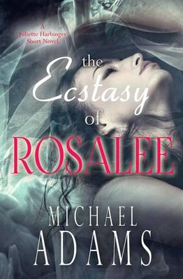 Book cover for The Ecstasy of Rosalee (Juliette Harbinger Short Novels, Prelude to the Rose Bride)