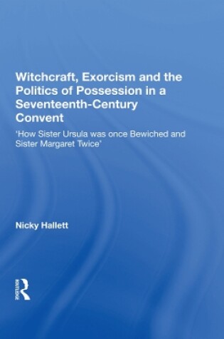 Cover of Witchcraft, Exorcism and the Politics of Possession in a Seventeenth-Century Convent