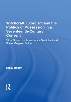 Book cover for Witchcraft, Exorcism and the Politics of Possession in a Seventeenth-Century Convent