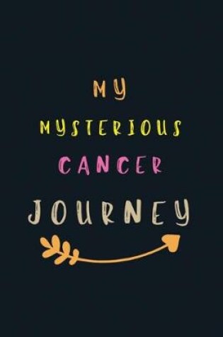 Cover of My Mysterious Cancer Journey