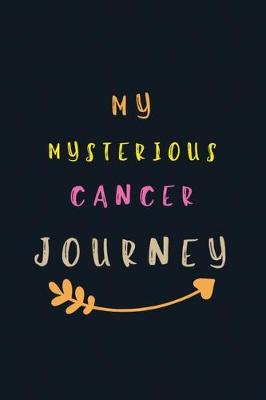 Book cover for My Mysterious Cancer Journey