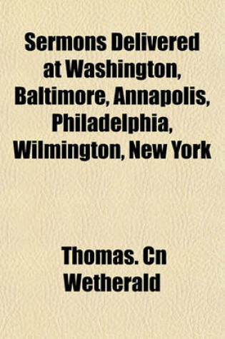 Cover of Sermons Delivered at Washington, Baltimore, Annapolis, Philadelphia, Wilmington, New York