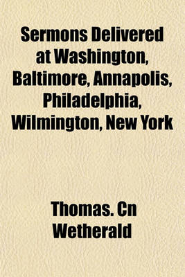 Book cover for Sermons Delivered at Washington, Baltimore, Annapolis, Philadelphia, Wilmington, New York