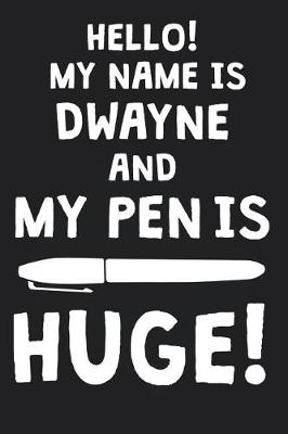 Book cover for Hello! My Name Is DWAYNE And My Pen Is Huge!