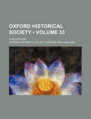 Book cover for Oxford Historical Society (Volume 33); Publications