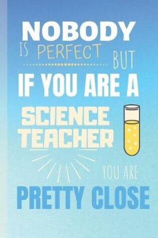 Cover of Nobody Is Perfect But If You Are A Science Teacher You Are Pretty Close