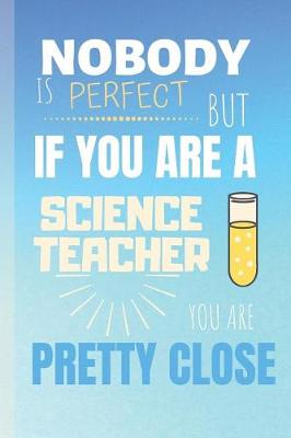 Book cover for Nobody Is Perfect But If You Are A Science Teacher You Are Pretty Close