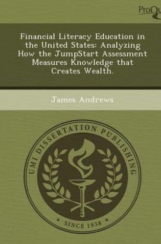 Cover of Financial Literacy Education in the United States: Analyzing How the Jumpstart Assessment Measures Knowledge That Creates Wealth