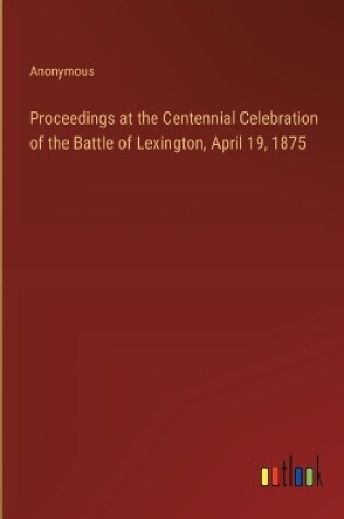 Cover of Proceedings at the Centennial Celebration of the Battle of Lexington, April 19, 1875