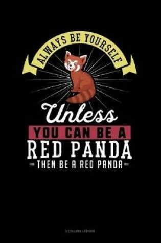 Cover of Always Be Yourself Unless You Can Be a Red Panda Then Be a Red Panda