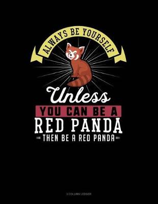 Book cover for Always Be Yourself Unless You Can Be a Red Panda Then Be a Red Panda