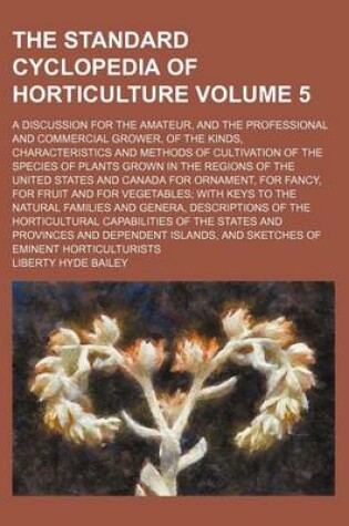 Cover of The Standard Cyclopedia of Horticulture Volume 5; A Discussion for the Amateur, and the Professional and Commercial Grower, of the Kinds, Characteristics and Methods of Cultivation of the Species of Plants Grown in the Regions of the United States and Can