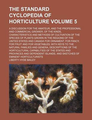 Book cover for The Standard Cyclopedia of Horticulture Volume 5; A Discussion for the Amateur, and the Professional and Commercial Grower, of the Kinds, Characteristics and Methods of Cultivation of the Species of Plants Grown in the Regions of the United States and Can