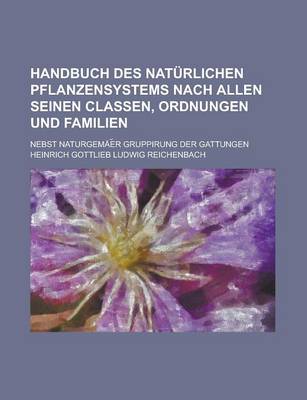 Book cover for Handbuch Des Naturlichen Pflanzensystems Nach Allen Seinen Classen, Ordnungen Und Familien; Nebst Naturgemae R Gruppirung Der Gattungen