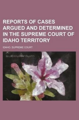 Cover of Reports of Cases Argued and Determined in the Supreme Court of Idaho Territory (Volume 1)