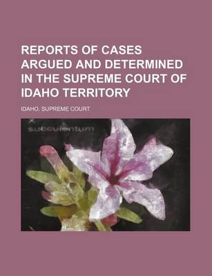 Book cover for Reports of Cases Argued and Determined in the Supreme Court of Idaho Territory (Volume 1)