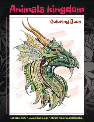 Book cover for Animals kingdom - Coloring Book - 100 Beautiful Animals Designs for Stress Relief and Relaxation