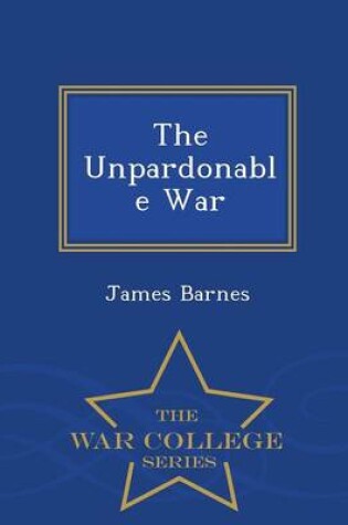 Cover of The Unpardonable War - War College Series