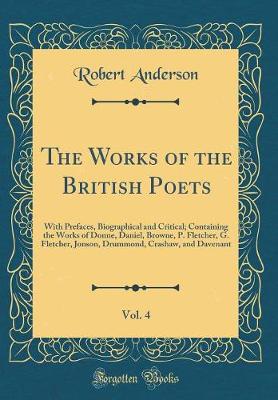 Book cover for The Works of the British Poets, Vol. 4: With Prefaces, Biographical and Critical; Containing the Works of Donne, Daniel, Browne, P. Fletcher, G. Fletcher, Jonson, Drummond, Crashaw, and Davenant (Classic Reprint)