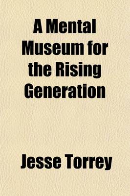 Book cover for A Mental Museum for the Rising Generation; Comprising, Part I. Familiar Conversations on Natural History and the Universe, Reflections on Providence, Etc. Part II. Lessons Calculated to Excite a Taste for Reading and Mental Improvement - On Industry, Economy