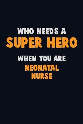 Book cover for Who Need A SUPER HERO, When You Are neonatal nurse