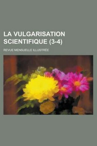 Cover of La Vulgarisation Scientifique; Revue Mensuelle Illustree (3-4 )