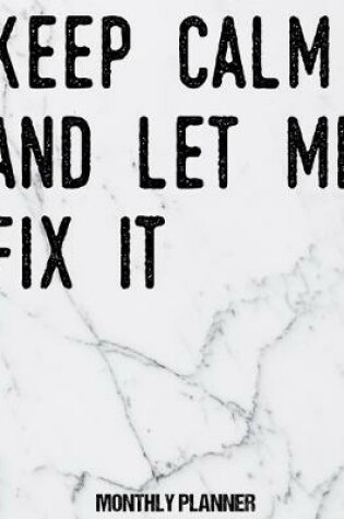 Cover of Keep Calm And Let Me Fix It Monthly Planner