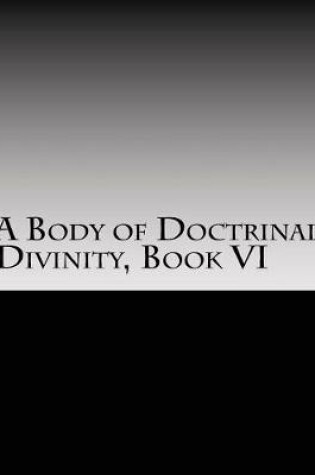 Cover of A Body of Doctrinal Divinity, Book VI
