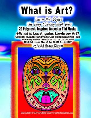 Book cover for WHAT IS ART? Learn Art Styles the Easy Coloring Book Way 20 Polynesia Inspired Ancestor Tiki Masks +What is Los Angeles Lowbrow Art? Original Human Handmade One sided Drawings Plus Art Gallery Review The Art of Tiki La Luz De Jesus