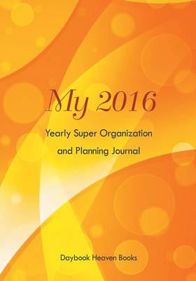 Book cover for My 2016 Yearly Super Organization and Planning Journal