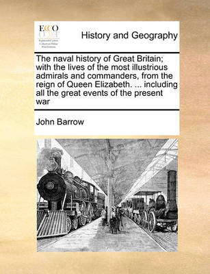 Book cover for The naval history of Great Britain; with the lives of the most illustrious admirals and commanders, from the reign of Queen Elizabeth. ... including all the great events of the present war