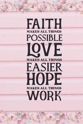 Book cover for Faith Makes All Things Possible Love Makes All Things Easier Hope Makes All Things Work