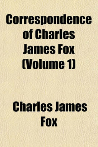 Cover of Correspondence of Charles James Fox (Volume 1)