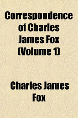 Book cover for Correspondence of Charles James Fox (Volume 1)