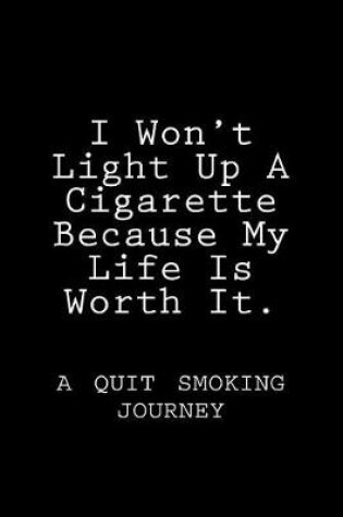 Cover of I Won't Light Up A Cigarette Because My Life Is Worth It.