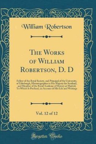 Cover of The Works of William Robertson, D. D, Vol. 12 of 12