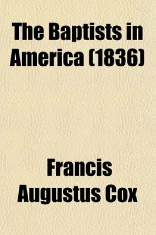 Cover of The Baptists in America; A Narrative of the Deputation from the Baptist Union in England to the United States and Canada