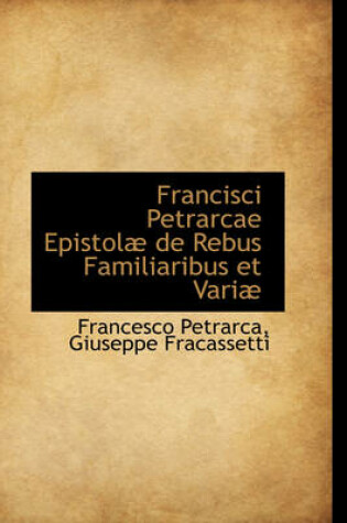 Cover of Francisci Petrarcae Epistolae de Rebus Familiaribus Et Variae