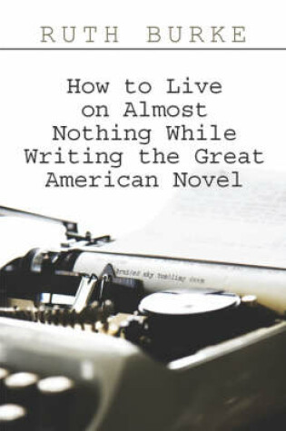 Cover of How to Live on Almost Nothing While Writing the Great American Novel