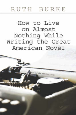 Book cover for How to Live on Almost Nothing While Writing the Great American Novel
