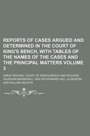 Cover of Reports of Cases Argued and Determined in the Court of King's Bench, with Tables of the Names of the Cases and the Principal Matters Volume 3