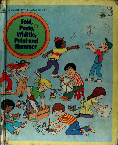 Cover of Fold, Paste, Whittle, Paint & Hammer