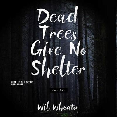 Dead Trees Give No Shelter by Wil Wheaton