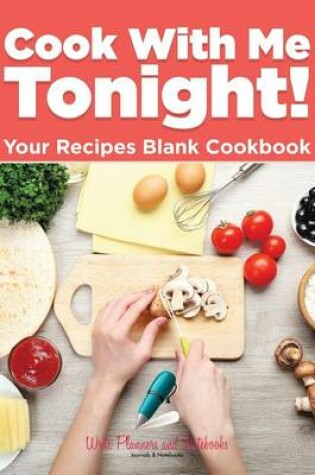 Cover of Cook With Me Tonight! Your Recipes Blank Cookbook
