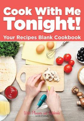 Book cover for Cook With Me Tonight! Your Recipes Blank Cookbook