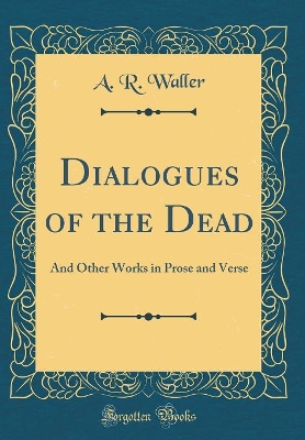 Book cover for Dialogues of the Dead: And Other Works in Prose and Verse (Classic Reprint)