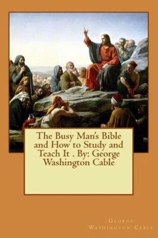 Cover of The Busy Man's Bible and How to Study and Teach It . By