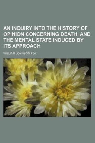 Cover of An Inquiry Into the History of Opinion Concerning Death, and the Mental State Induced by Its Approach