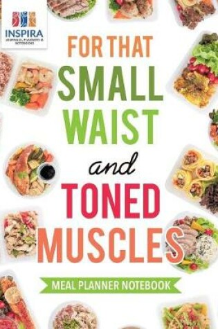 Cover of For that Small Waist and Toned Muscles - Meal Planner Notebook